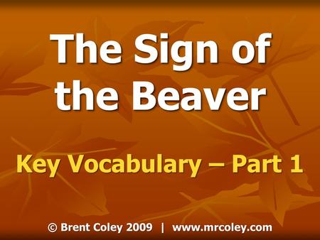 © Brent Coley 2009 |  The Sign of the Beaver Key Vocabulary – Part 1.