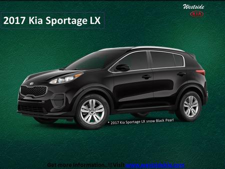 2017 Kia Sportage LX * 2017 Kia Sportage LX snow Black Pearl Get more Information..!! Visit   Westside.