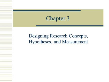 Chapter 3 Designing Research Concepts, Hypotheses, and Measurement.