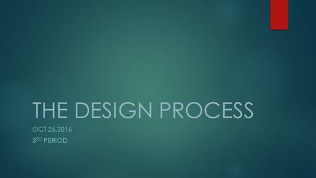 THE DESIGN PROCESS OCT 25, RD PERIOD. DESIGN PROCESS Design is the creation of a plan or convention for the construction of an object, system or.