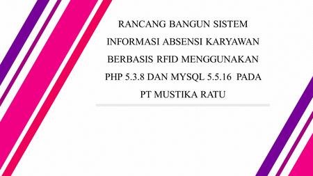 RANCANG BANGUN SISTEM INFORMASI ABSENSI KARYAWAN BERBASIS RFID MENGGUNAKAN PHP DAN MYSQL PADA PT MUSTIKA RATU.