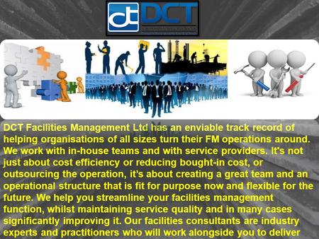 DCT Facilities Management Ltd has an enviable track record of helping organisations of all sizes turn their FM operations around. We work with in-house.