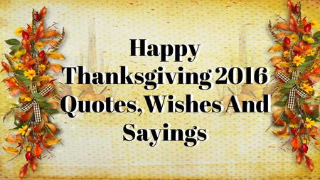 Happy Thanksgiving 2016 Quotes,Wishes And Sayings.