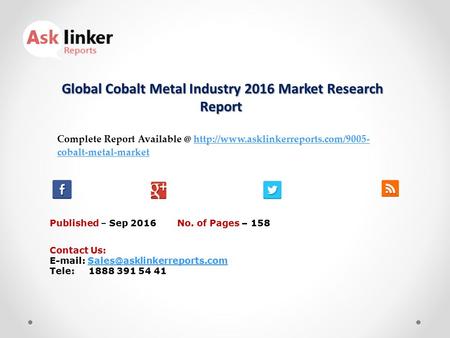 Global Cobalt Metal Industry 2016 Market Research Report Global Cobalt Metal Industry 2016 Market Research Report Published – Sep 2016 Complete Report.