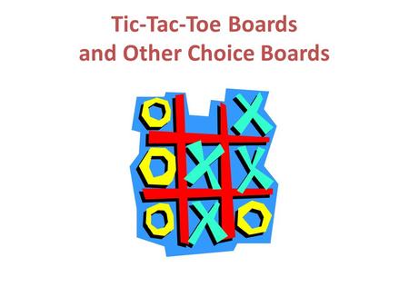 Tic-Tac-Toe Boards and Other Choice Boards. Spelling: Tic-Tac-Toe Board (Multiple Intelligences) Learning Goals: Students will – Know: Spelling Patterns.