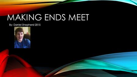 MAKING ENDS MEET By: Daniel Shepherd GPA (GRADE POINT AVERAGE)__2.67__ Career options include: 3.33:Graduate 2.67:College Bachelors 2.0:Accosiates.