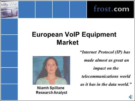 European VoIP Equipment Market “Internet Protocol (IP) has made almost as great an impact on the telecommunications world as it has in the data world.”