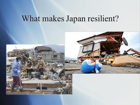 What makes Japan resilient?. Building Resilient Communities Linda Kiltz, Ph.D. Assistant Professor Texas A & M-Corpus Christi