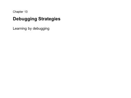 Chapter 13 Debugging Strategies Learning by debugging.