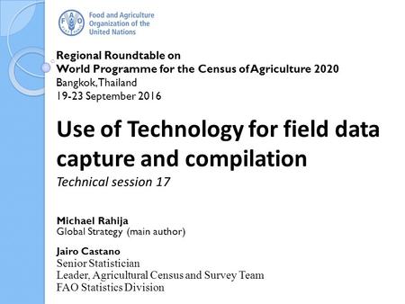 Regional Roundtable on World Programme for the Census of Agriculture 2020 Bangkok, Thailand September 2016 Use of Technology for field data capture.