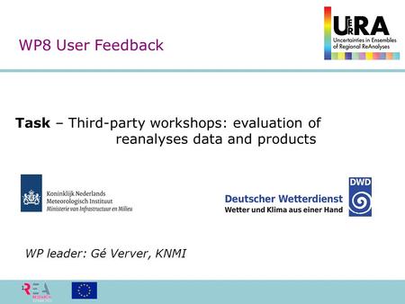 1 Task – Third-party workshops: evaluation of reanalyses data and products WP leader: Gé Verver, KNMI WP8 User Feedback.