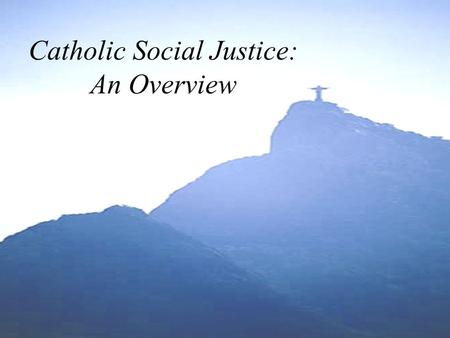 Catholic Social Justice: An Overview. ... never tire of working for a more just world, marked by greater solidarity! No one can remain insensitive to.