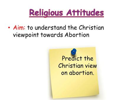 Aim: to understand the Christian viewpoint towards Abortion Predict the Christian view on abortion.