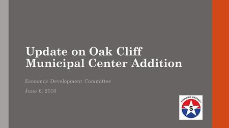 Update on Oak Cliff Municipal Center Addition Economic Development Committee June 6, 2016.