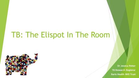 TB: The Elispot In The Room Dr Jessica Potter TB Research Registrar Barts Health NHS Trust.