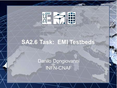 SA2.6 Task: EMI Testbeds Danilo Dongiovanni INFN-CNAF.