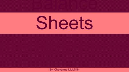 Balance Sheets By: Cheyenne McMillin. Assets  Cash – what I plan to have saved after one year - $1,000  Accounts Receivable – amount before profit -