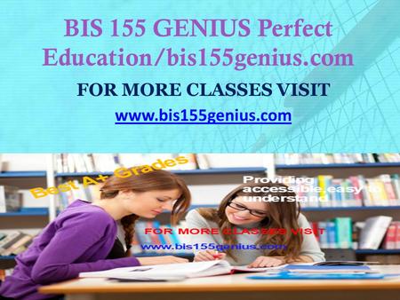 BIS 155 GENIUS Perfect Education/bis155genius.com FOR MORE CLASSES VISIT