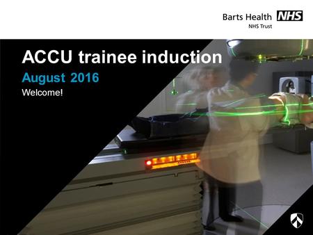 August 2016 ACCU trainee induction Welcome!. A packed afternoon… Tour (just done that) Introductory bits and pieces Major Incidents Pharmacy presentation.