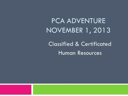 PCA ADVENTURE NOVEMBER 1, 2013 Classified & Certificated Human Resources.