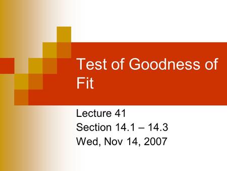 Test of Goodness of Fit Lecture 41 Section 14.1 – 14.3 Wed, Nov 14, 2007.