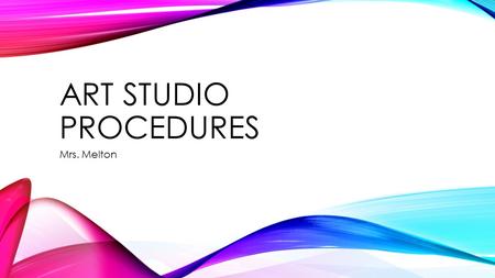 ART STUDIO PROCEDURES Mrs. Melton. PROCEDURES FOR ENTERING & BEGINNING CLASS Quietly & respectfully enter the room. Gather the materials you need for.