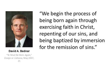 “We begin the process of being born again through exercising faith in Christ, repenting of our sins, and being baptized by immersion for the remission.