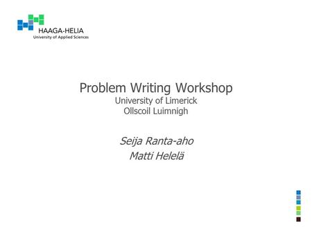 Problem Writing Workshop University of Limerick Ollscoil Luimnigh Seija Ranta-aho Matti Helelä.