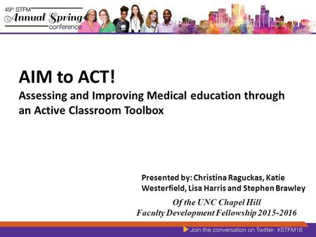 AIM to ACT! Assessing and Improving Medical education through an Active Classroom Toolbox Presented by: Christina Raguckas, Katie Westerfield, Lisa Harris.