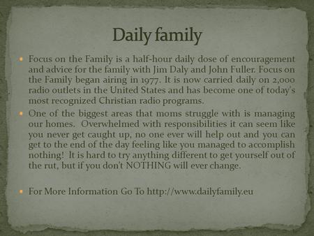 Focus on the Family is a half-hour daily dose of encouragement and advice for the family with Jim Daly and John Fuller. Focus on the Family began airing.