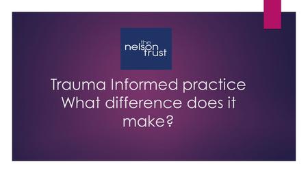 Trauma Informed practice What difference does it make? FACILITATOR: KIRSTY TATE.