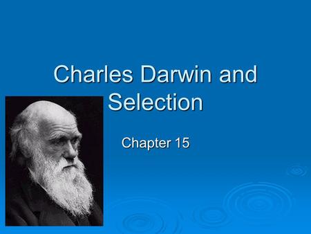 Charles Darwin and Selection Chapter 15. Charles Darwin  Born in England on February 12, 1809—the same day as Abraham Lincoln  In 1831, set sail from.