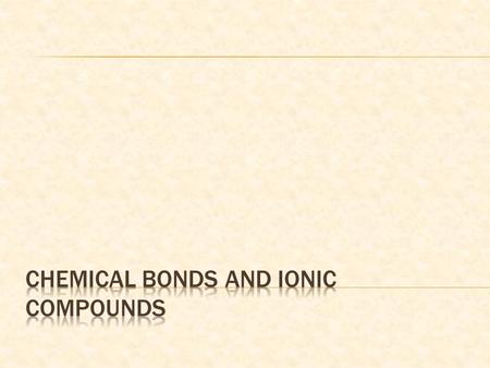  Electrostatic attraction between pairs of atoms or ions  Why do chemical compounds form?  A chemical bond will form if a combination of atoms has.