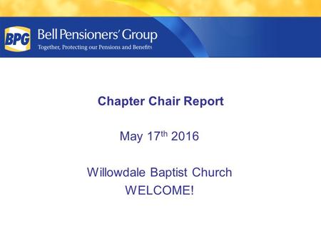 Chapter Chair Report May 17 th 2016 Willowdale Baptist Church WELCOME!