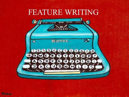 Feature Writing FEATURE WRITING. What is it? Face it: Some stories require a looser, livelier, more literary voice.