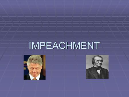 IMPEACHMENT. Constitution  “The President, Vice President, and all civil officials of the United States shall be removed from office on impeachment for,