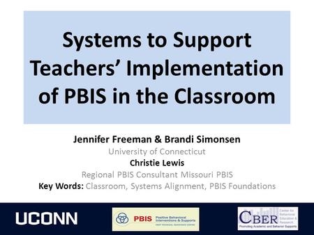 Systems to Support Teachers’ Implementation of PBIS in the Classroom Jennifer Freeman & Brandi Simonsen University of Connecticut Christie Lewis Regional.