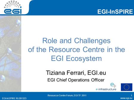 EGI-InSPIRE RI EGI-InSPIRE  EGI-InSPIRE RI Role and Challenges of the Resource Centre in the EGI Ecosystem Tiziana Ferrari,