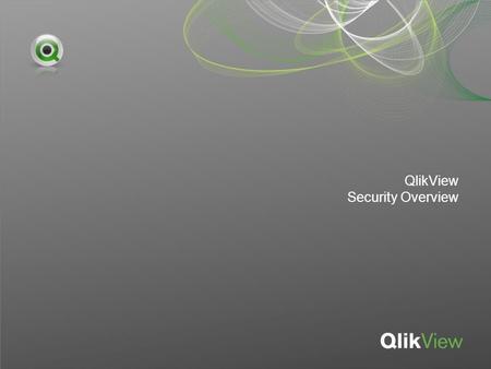 QlikView Security Overview. Most common Security challenges faced by a vendor The QlikView platform: a basis for understanding Security Authentication.