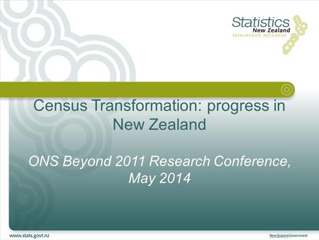 Census Transformation: progress in New Zealand ONS Beyond 2011 Research Conference, May 2014.