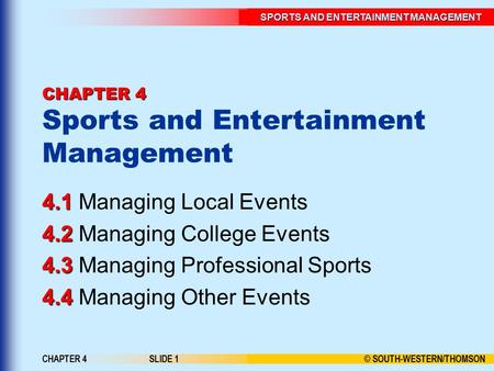 SPORTS AND ENTERTAINMENT MANAGEMENT © SOUTH-WESTERN/THOMSON CHAPTER 4SLIDE 1 CHAPTER 4 CHAPTER 4 Sports and Entertainment Management Managing Local.