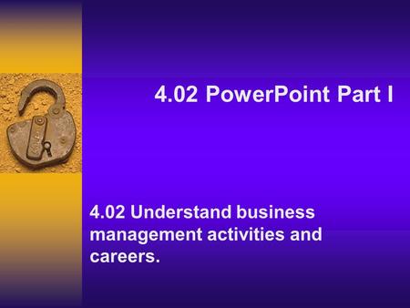 4.02 PowerPoint Part I 4.02 Understand business management activities and careers.