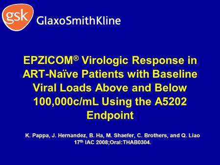 EPZICOM ® Virologic Response in ART-Naïve Patients with Baseline Viral Loads Above and Below 100,000c/mL Using the A5202 Endpoint K. Pappa, J. Hernandez,