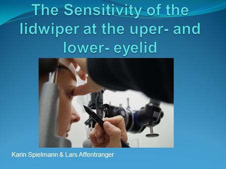 Karin Spielmann & Lars Affentranger. Study aim To explore, if the sensitivity of the lid margins at the level of the lidwiper decreases with age.