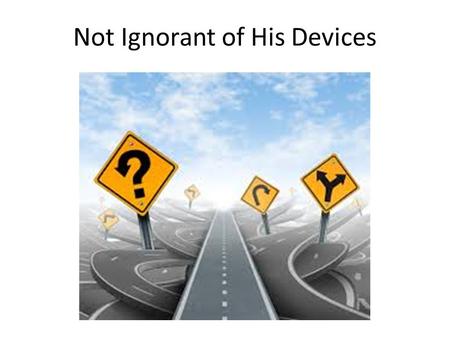 Not Ignorant of His Devices. Satan Is REAL Satan is REAL.