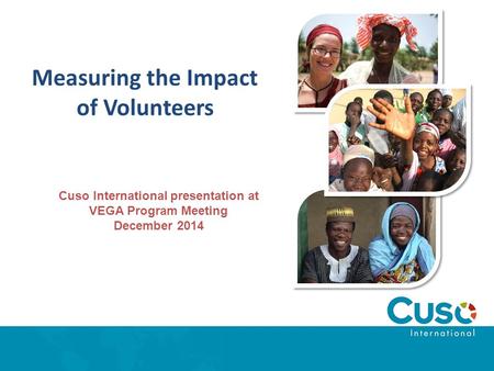 Measuring the Impact of Volunteers Cuso International presentation at VEGA Program Meeting December 2014.