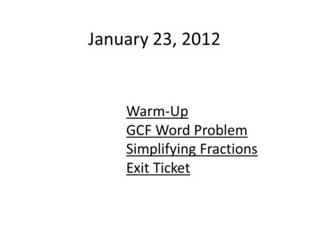 January 23, 2012 Warm-Up GCF Word Problem Simplifying Fractions Exit Ticket.