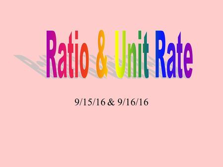 9/15/16 & 9/16/16 A ratio is a comparison of two quantities. A ratio can be written three ways: 3:53/5 3 to 5 BACK.