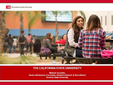 THE CALIFORNIA STATE UNIVERSITY Melanie Gonzales Senior Admissions Counselor, Student Outreach & Recruitment Sonoma State University.