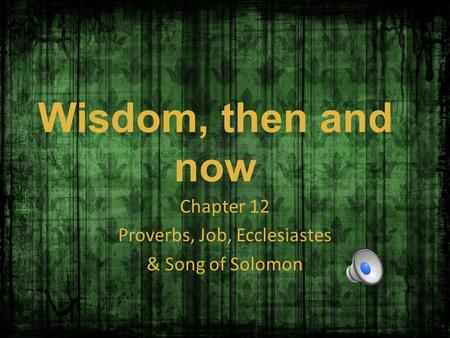 Wisdom, then and now Chapter 12 Proverbs, Job, Ecclesiastes & Song of Solomon.